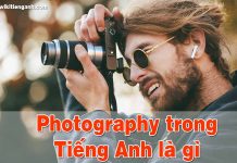 Photography là gì? Từ vựng và chủ đề liên quan Photography là gì