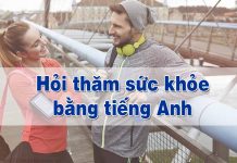 Cách hỏi thăm sức khỏe bằng tiếng Anh hỏi thăm sức khỏe bằng tiếng anh